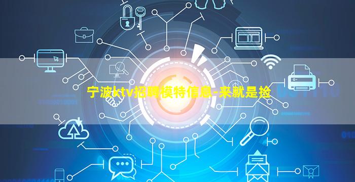 宁波ktv招聘模特信息-来就是捡
